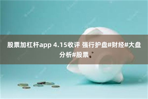 股票加杠杆app 4.15收评 强行护盘#财经#大盘分析#股票