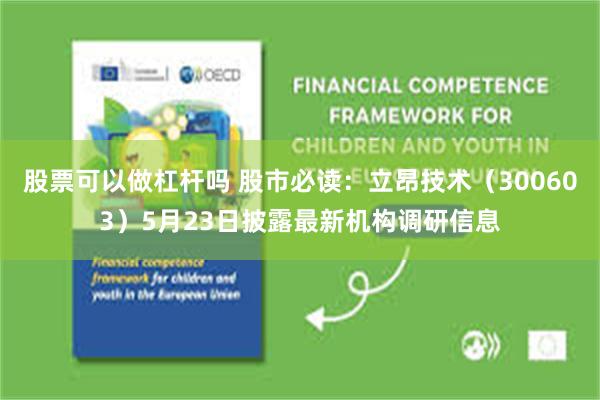 股票可以做杠杆吗 股市必读：立昂技术（300603）5月23日披露最新机构调研信息