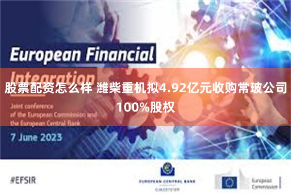 股票配资怎么样 潍柴重机拟4.92亿元收购常玻公司100%股权